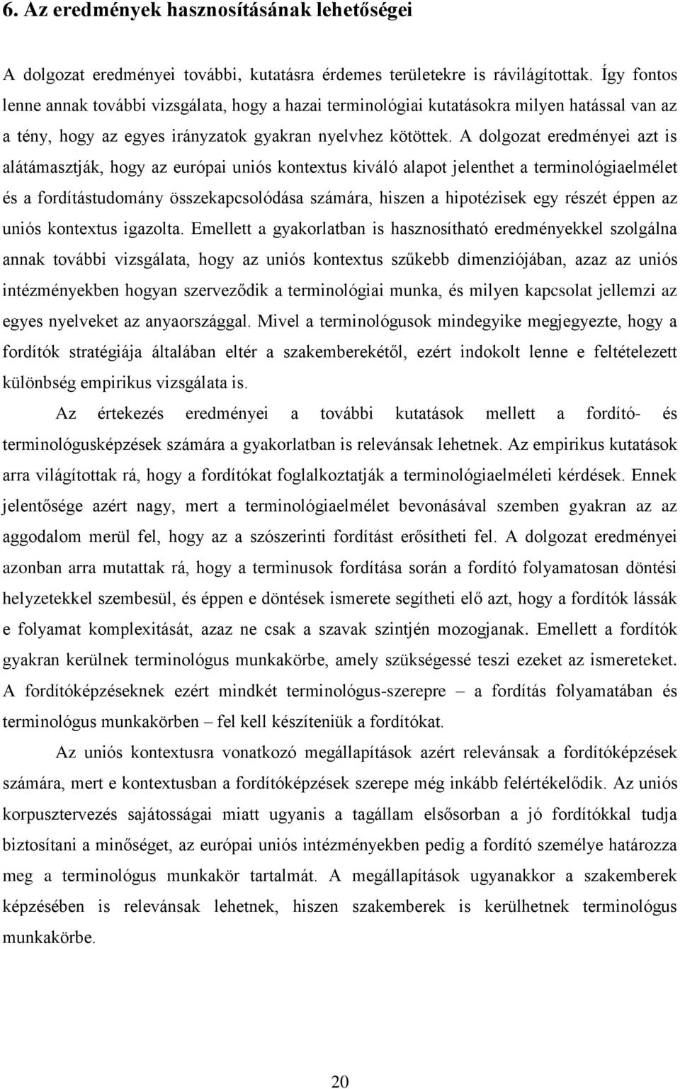 A dolgozat eredményei azt is alátámasztják, hogy az európai uniós kontextus kiváló alapot jelenthet a terminológiaelmélet és a fordítástudomány összekapcsolódása számára, hiszen a hipotézisek egy