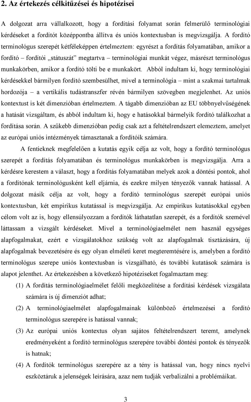 A fordító terminológus szerepét kétféleképpen értelmeztem: egyrészt a fordítás folyamatában, amikor a fordító fordítói státuszát megtartva terminológiai munkát végez, másrészt terminológus