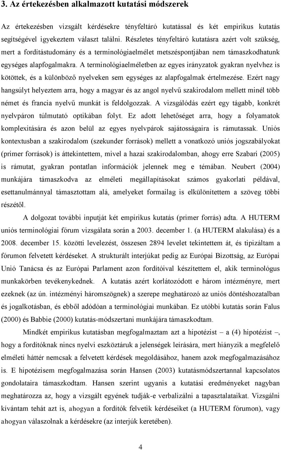 A terminológiaelméletben az egyes irányzatok gyakran nyelvhez is kötöttek, és a különböző nyelveken sem egységes az alapfogalmak értelmezése.