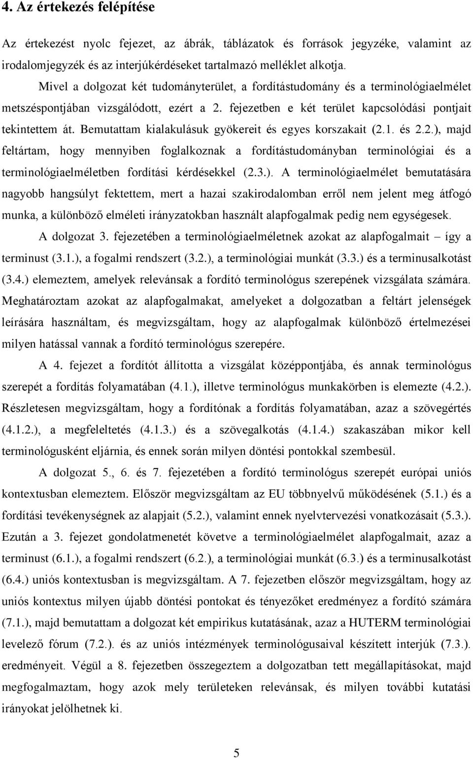 Bemutattam kialakulásuk gyökereit és egyes korszakait (2.1. és 2.2.), majd feltártam, hogy mennyiben foglalkoznak a fordítástudományban terminológiai és a terminológiaelméletben fordítási kérdésekkel (2.