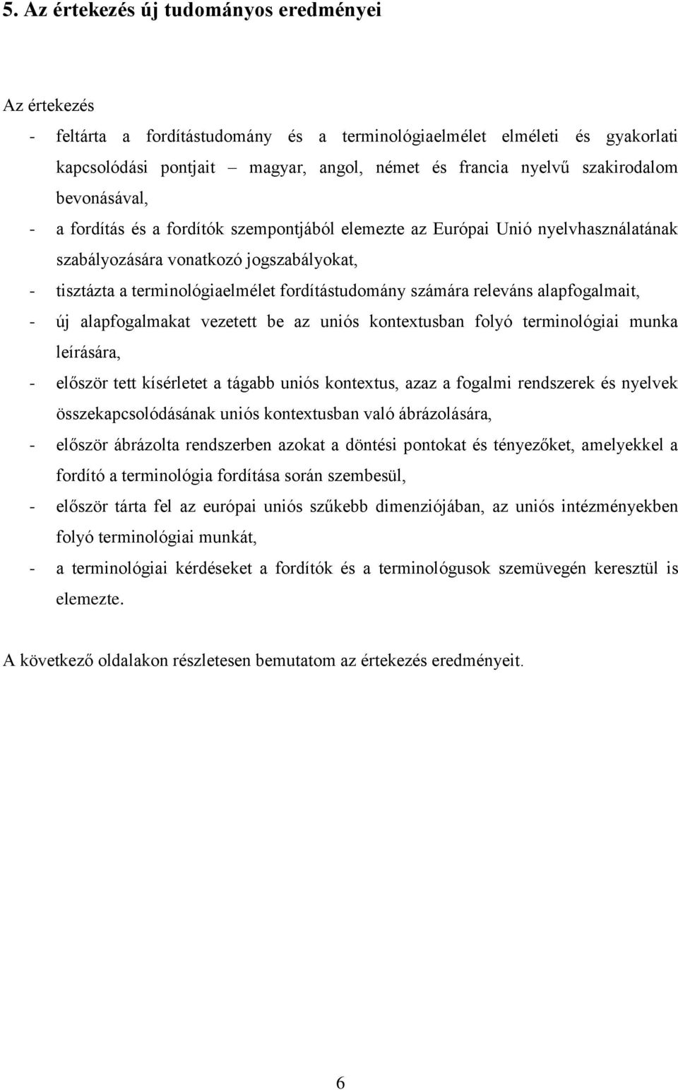 fordítástudomány számára releváns alapfogalmait, - új alapfogalmakat vezetett be az uniós kontextusban folyó terminológiai munka leírására, - először tett kísérletet a tágabb uniós kontextus, azaz a