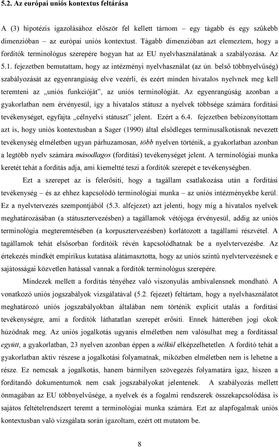 belső többnyelvűség) szabályozását az egyenrangúság elve vezérli, és ezért minden hivatalos nyelvnek meg kell teremteni az uniós funkcióját, az uniós terminológiát.