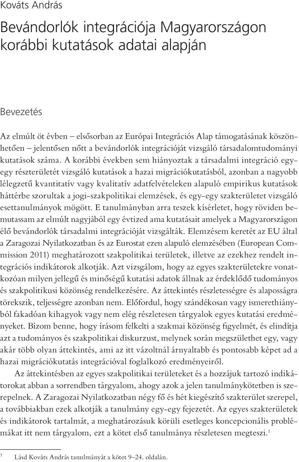 A korábbi években sem hiányoztak a társadalmi integráció egyegy részterületét vizsgáló kutatások a hazai migrációkutatásból, azonban a nagyobb lélegzetű kvantitatív vagy kvalitatív adatfelvételeken