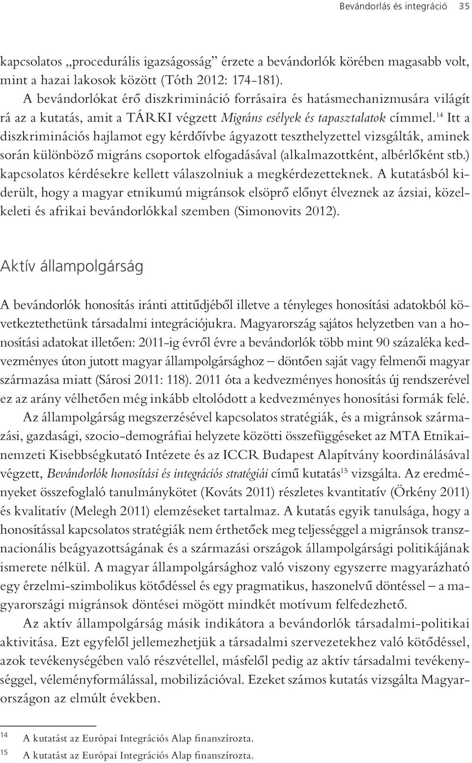 14 Itt a diszkriminációs hajlamot egy kérdőívbe ágyazott teszthelyzettel vizsgálták, aminek során különböző migráns csoportok elfogadásával (alkalmazottként, albérlőként stb.