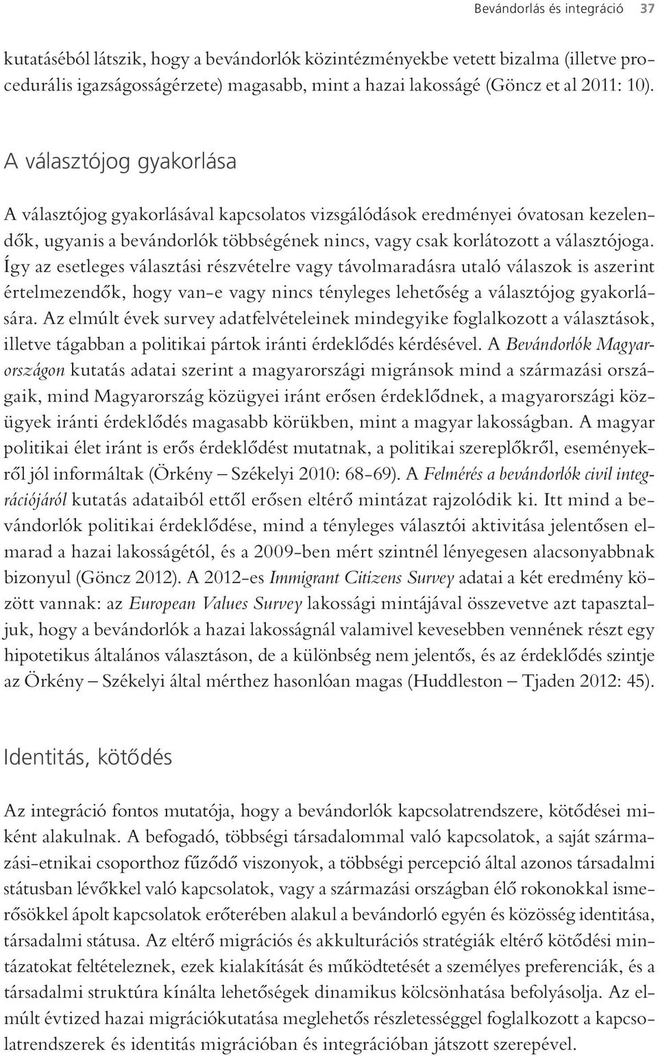 Így az esetleges választási részvételre vagy távolmaradásra utaló válaszok is aszerint értelmezendők, hogy van-e vagy nincs tényleges lehetőség a választójog gyakorlására.