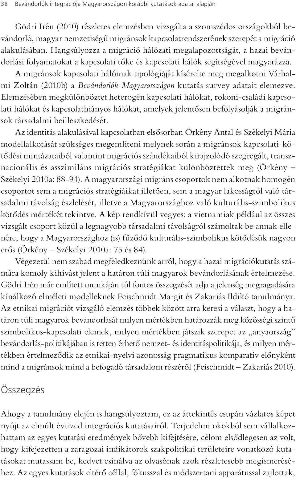 Hangsúlyozza a migráció hálózati megalapozottságát, a hazai bevándorlási folyamatokat a kapcsolati tőke és kapcsolati hálók segítségével magyarázza.