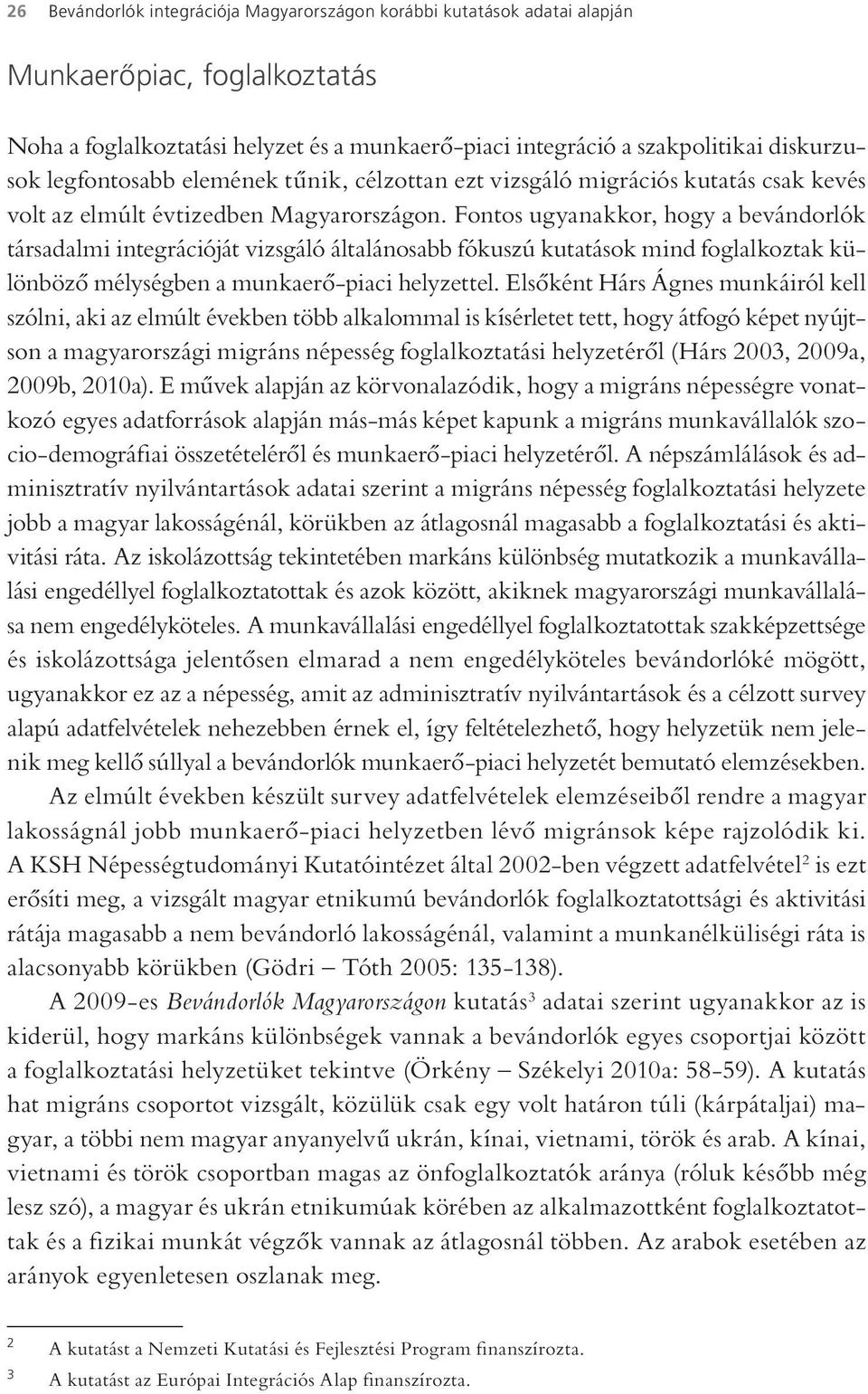 Fontos ugyanakkor, hogy a bevándorlók társadalmi integrációját vizsgáló általánosabb fókuszú kutatások mind foglalkoztak különböző mélységben a munkaerő-piaci helyzettel.