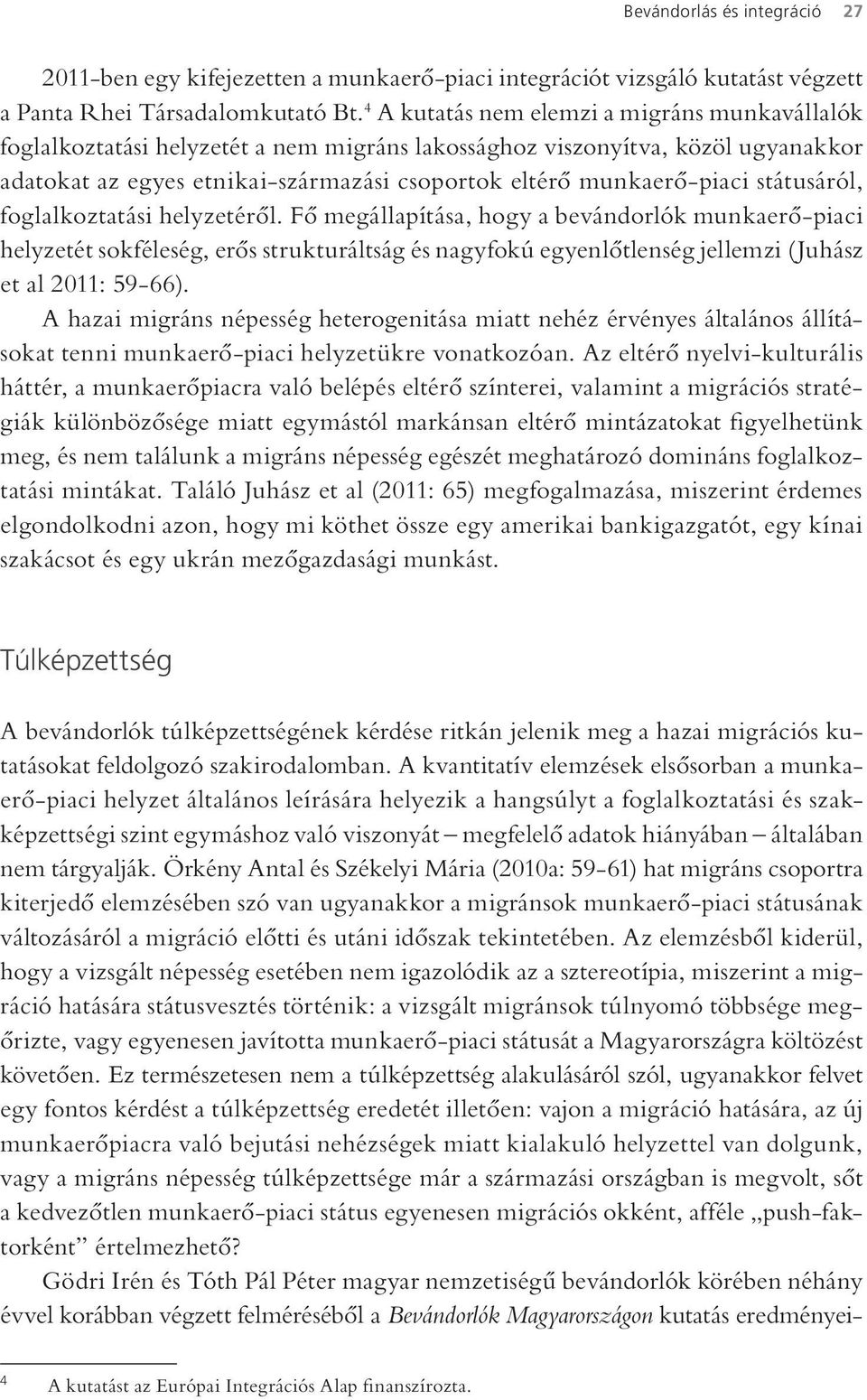 státusáról, foglalkoztatási helyzetéről. Fő megállapítása, hogy a bevándorlók munkaerő-piaci helyzetét sokféleség, erős strukturáltság és nagyfokú egyenlőtlenség jellemzi (Juhász et al 2011: 59-66).