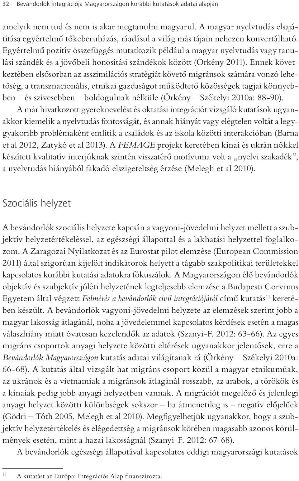 Egyértelmű pozitív összefüggés mutatkozik például a magyar nyelvtudás vagy tanulási szándék és a jövőbeli honosítási szándékok között (Örkény 2011).