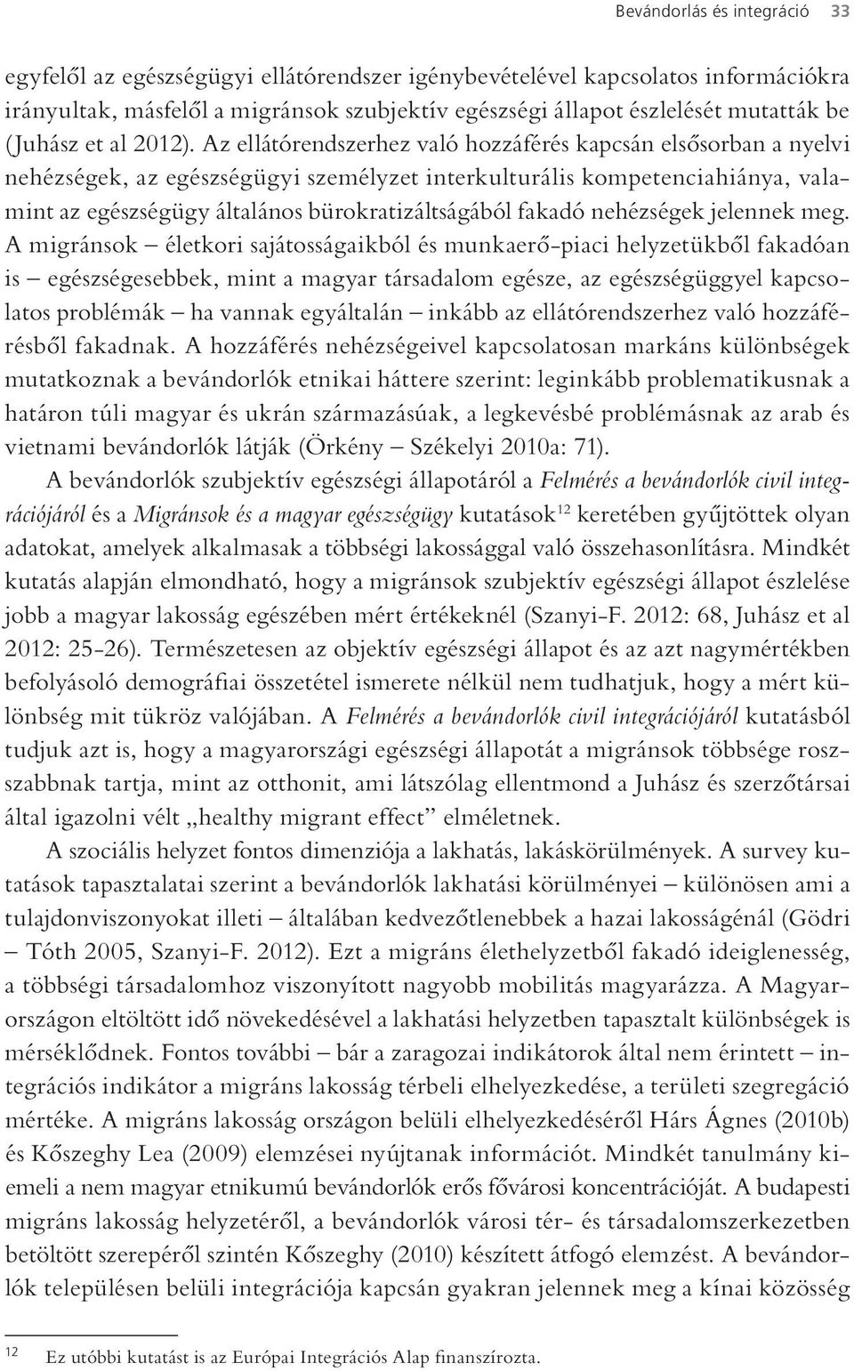 Az ellátórendszerhez való hozzáférés kapcsán elsősorban a nyelvi nehézségek, az egészségügyi személyzet interkulturális kompetenciahiánya, valamint az egészségügy általános bürokratizáltságából