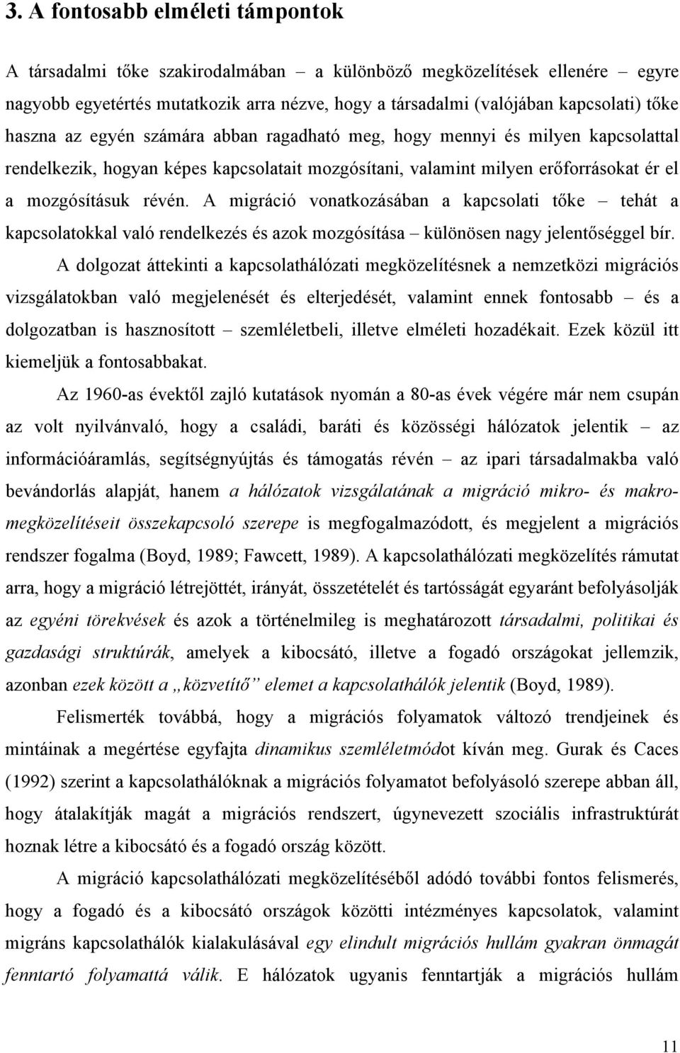 A migráció vonatkozásában a kapcsolati tőke tehát a kapcsolatokkal való rendelkezés és azok mozgósítása különösen nagy jelentőséggel bír.