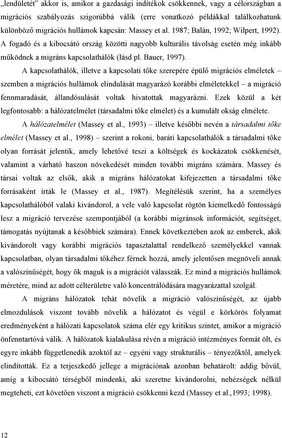 A kapcsolathálók, illetve a kapcsolati tőke szerepére épülő migrációs elméletek szemben a migrációs hullámok elindulását magyarázó korábbi elméletekkel a migráció fennmaradását, állandósulását voltak