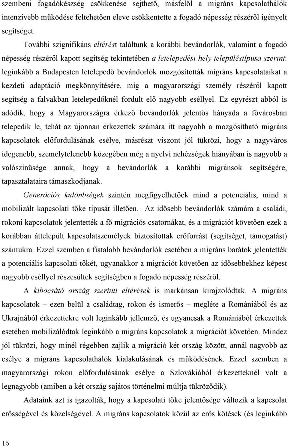 letelepedő bevándorlók mozgósították migráns kapcsolataikat a kezdeti adaptáció megkönnyítésére, míg a magyarországi személy részéről kapott segítség a falvakban letelepedőknél fordult elő nagyobb