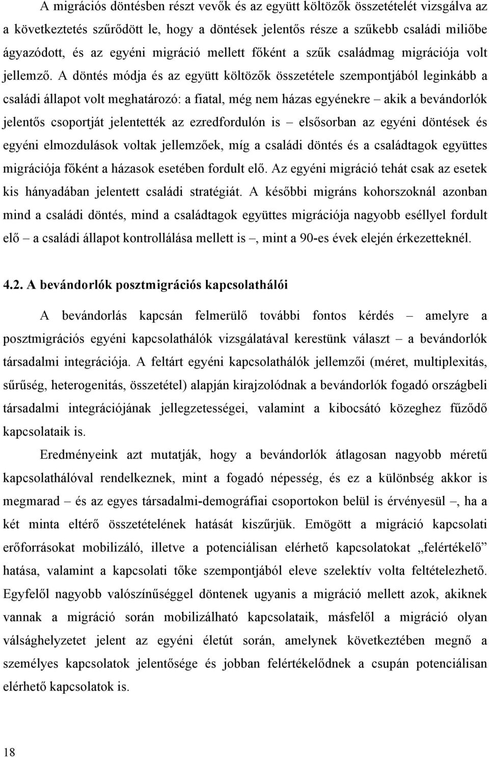 A döntés módja és az együtt költözők összetétele szempontjából leginkább a családi állapot volt meghatározó: a fiatal, még nem házas egyénekre akik a bevándorlók jelentős csoportját jelentették az