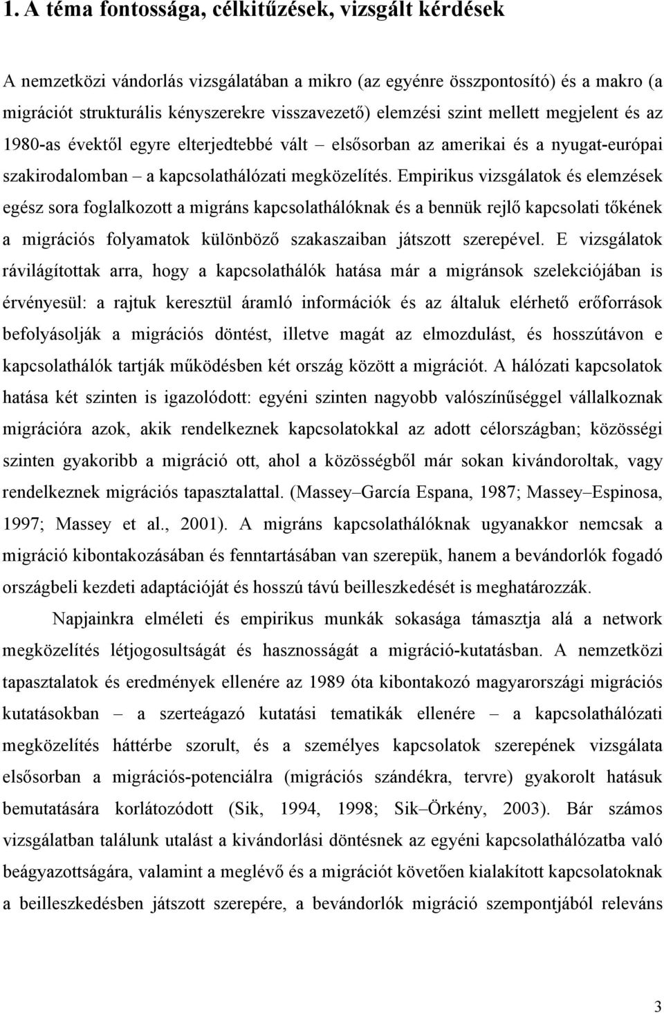 Empirikus vizsgálatok és elemzések egész sora foglalkozott a migráns kapcsolathálóknak és a bennük rejlő kapcsolati tőkének a migrációs folyamatok különböző szakaszaiban játszott szerepével.