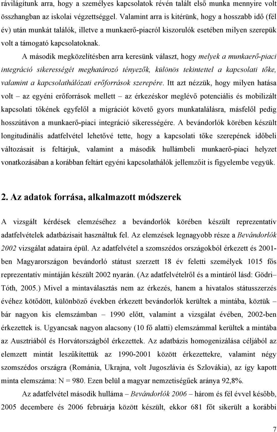 A második megközelítésben arra keresünk választ, hogy melyek a munkaerő-piaci integráció sikerességét meghatározó tényezők, különös tekintettel a kapcsolati tőke, valamint a kapcsolathálózati