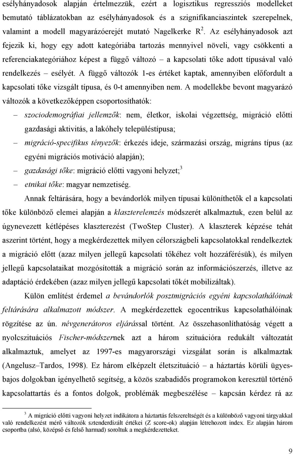 Az esélyhányadosok azt fejezik ki, hogy egy adott kategóriába tartozás mennyivel növeli, vagy csökkenti a referenciakategóriához képest a függő változó a kapcsolati tőke adott típusával való