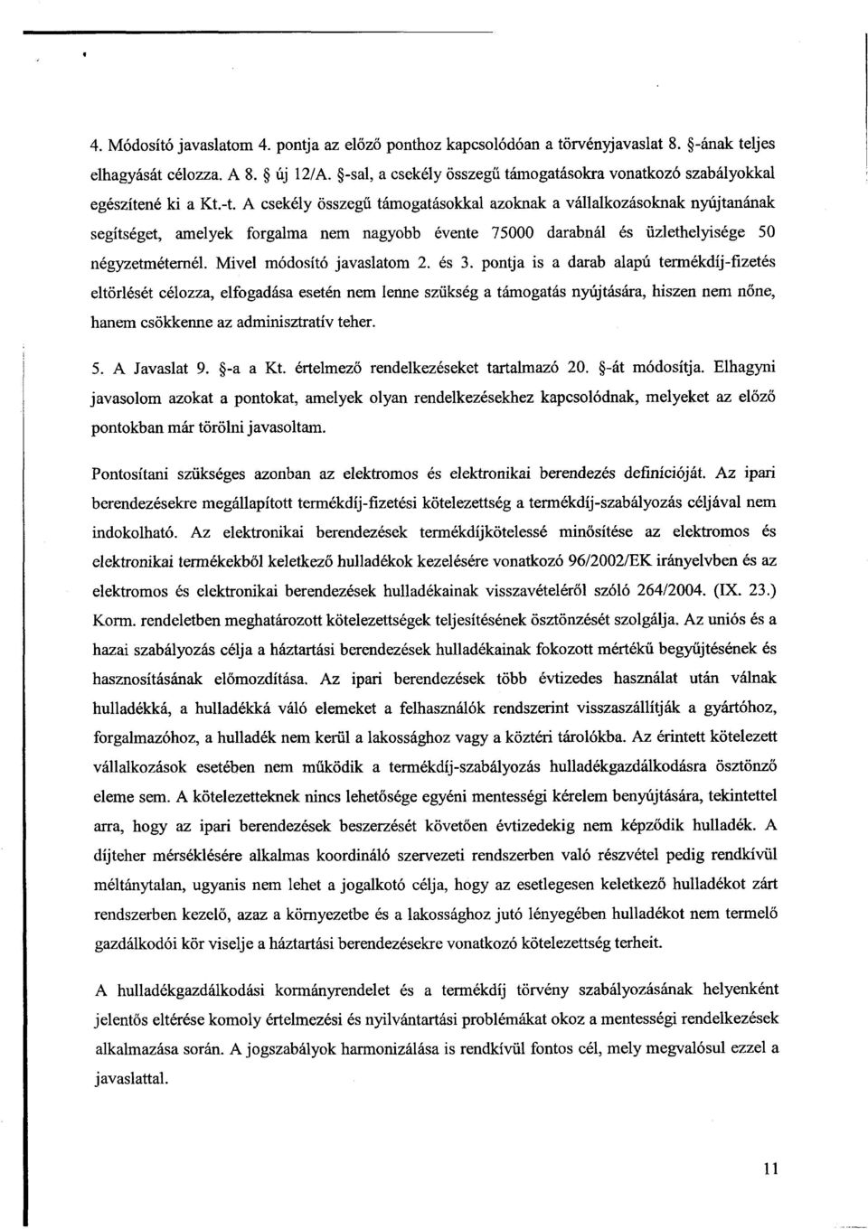 A csekély összegű támogatásokkal azoknak a vállalkozásoknak nyújtanának segítséget, amelyek forgalma nem nagyobb évente 75000 darabnál és üzlethelyisége 5 0 négyzetméternél.