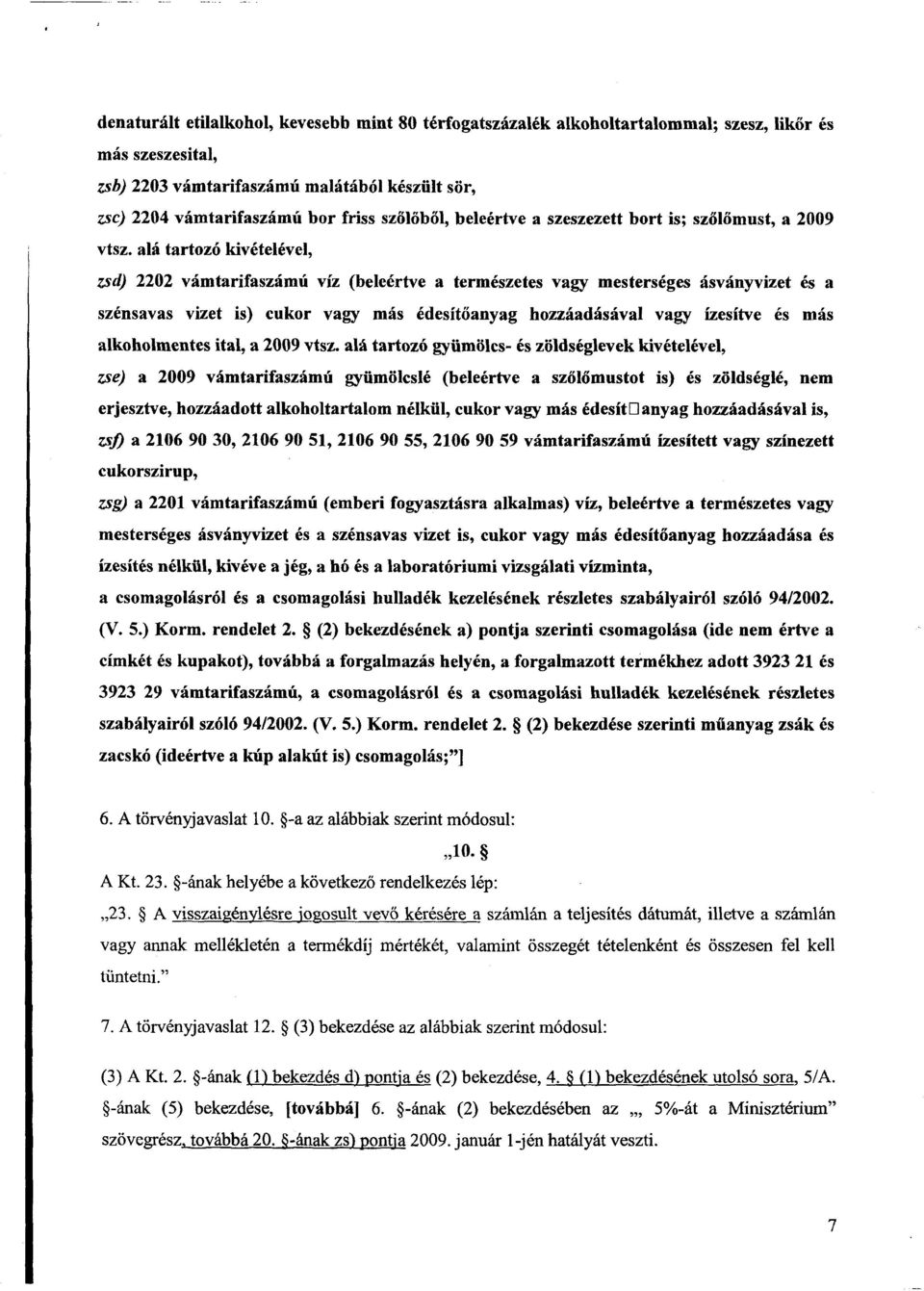 alá tartozó kivételével, zsd) 2202 vámtarifaszámú víz (beleértve a természetes vagy mesterséges ásványvizet és a szénsavas vizet is) cukor vagy más édesítőanyag hozzáadásával vagy ízesítve és má s