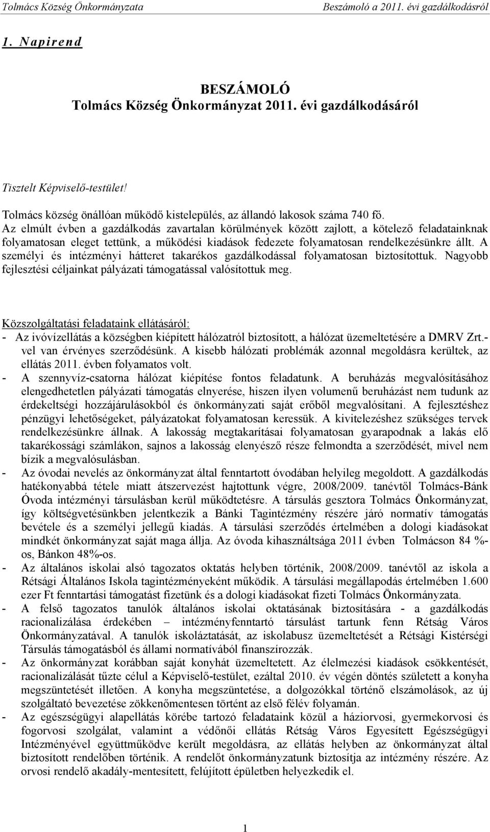 Az elmúlt évben a gazdálkodás zavartalan körülmények között zajlott, a kötelező feladatainknak folyamatosan eleget tettünk, a működési kiadások fedezete folyamatosan rendelkezésünkre állt.