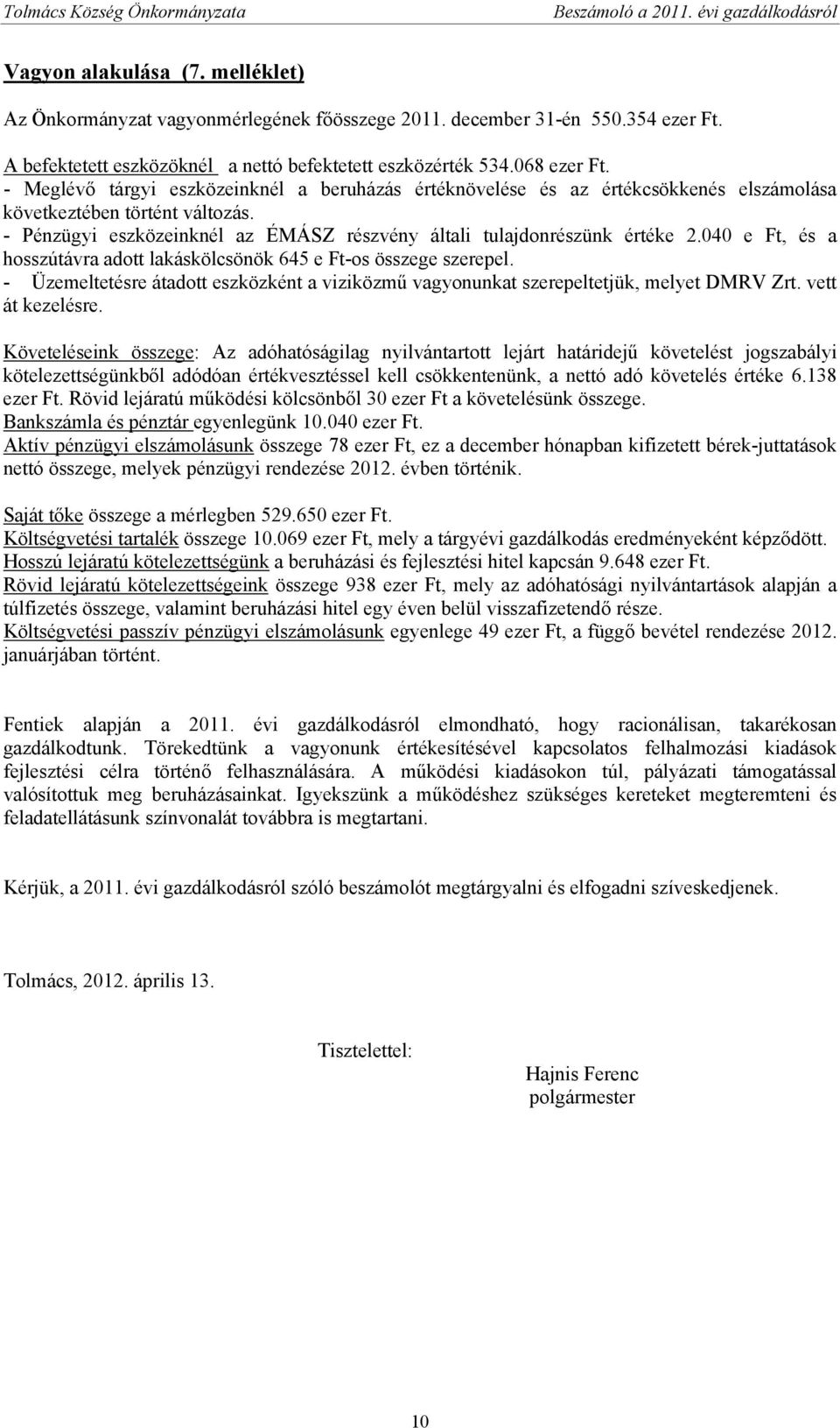 - Pénzügyi eszközeinknél az ÉMÁSZ részvény általi tulajdonrészünk értéke 2.040 e Ft, és a hosszútávra adott lakáskölcsönök 645 e Ft-os összege szerepel.