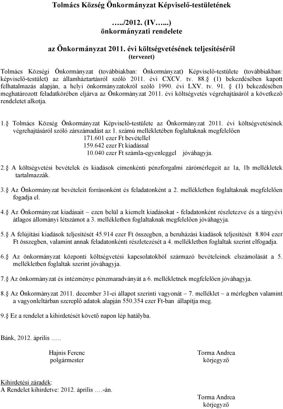 évi CXCV. tv. 88. (1) bekezdésében kapott felhatalmazás alapján, a helyi önkormányzatokról szóló 1990. évi LXV. tv. 91. (1) bekezdésében meghatározott feladatkörében eljárva az Önkormányzat 2011.