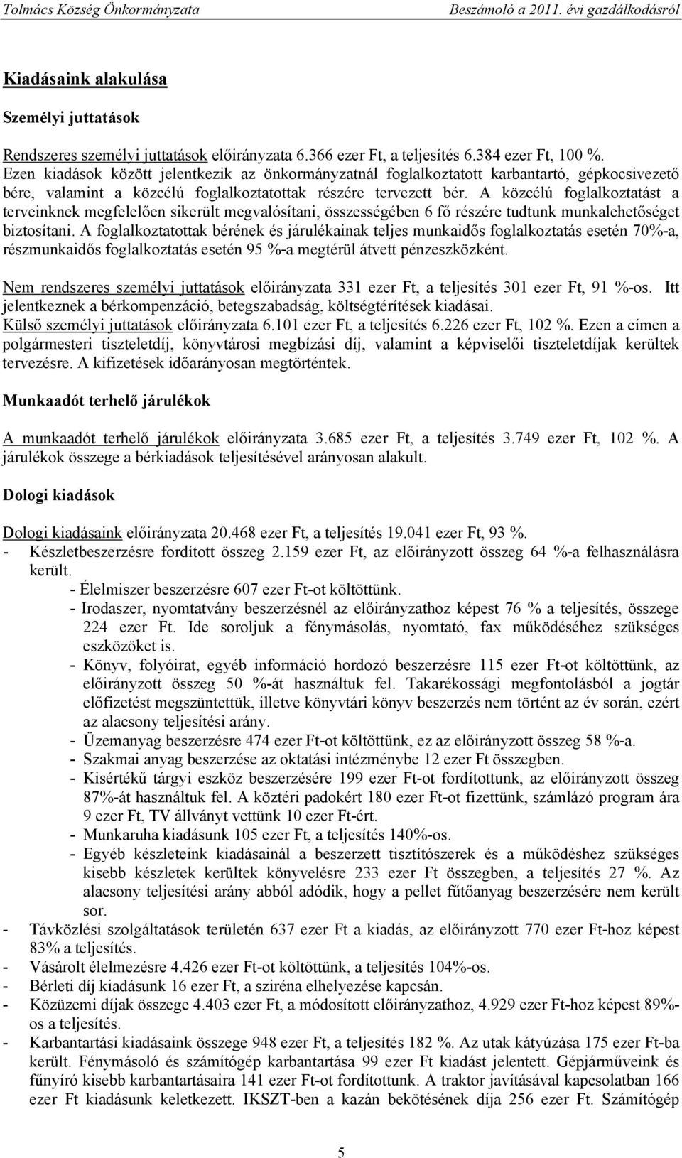 A közcélú foglalkoztatást a terveinknek megfelelően sikerült megvalósítani, összességében 6 fő részére tudtunk munkalehetőséget biztosítani.