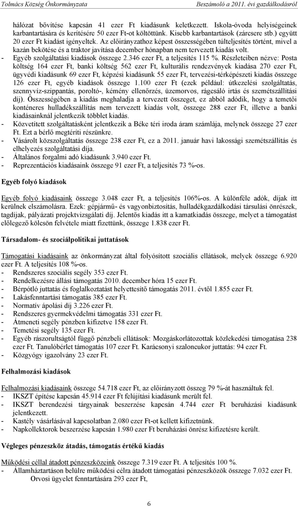 Az előirányzathoz képest összességében túlteljesítés történt, mivel a kazán bekötése és a traktor javítása december hónapban nem tervezett kiadás volt. - Egyéb szolgáltatási kiadások összege 2.