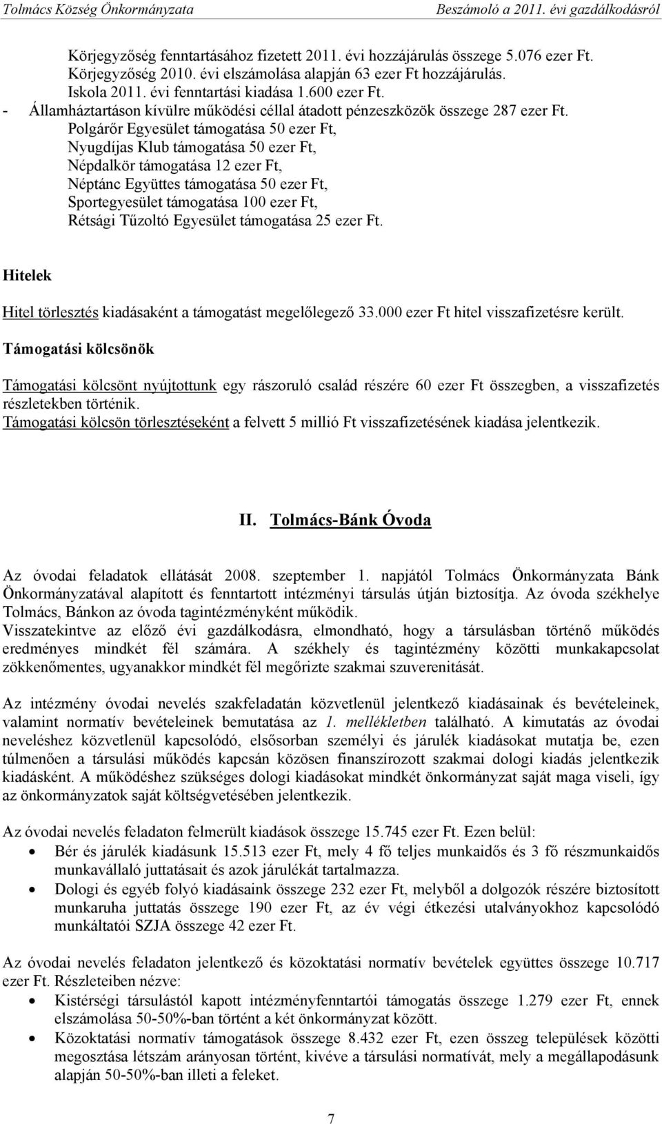 Polgárőr Egyesület támogatása 50 ezer Ft, Nyugdíjas Klub támogatása 50 ezer Ft, Népdalkör támogatása 12 ezer Ft, Néptánc Együttes támogatása 50 ezer Ft, Sportegyesület támogatása 100 ezer Ft, Rétsági