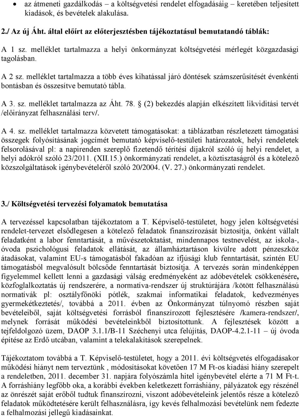 melléklet tartalmazza a több éves kihatással járó döntések számszerűsítését évenkénti bontásban és összesítve bemutató tábla. A 3. sz. melléklet tartalmazza az Áht. 78.