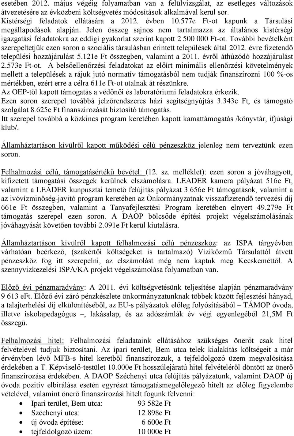 További bevételként szerepeltetjük ezen soron a szociális társulásban érintett települések által 2012. évre fizetendő települési hozzájárulást 5.121e Ft összegben, valamint a 2011.