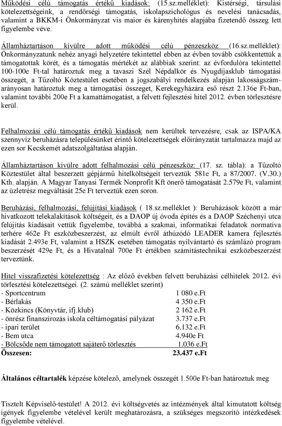 összeg lett figyelembe véve. Államháztartáson kívülre adott működési célú pénzeszköz (16.sz.melléklet): Önkormányzatunk nehéz anyagi helyzetére tekintettel ebben az évben tovább csökkentettük a