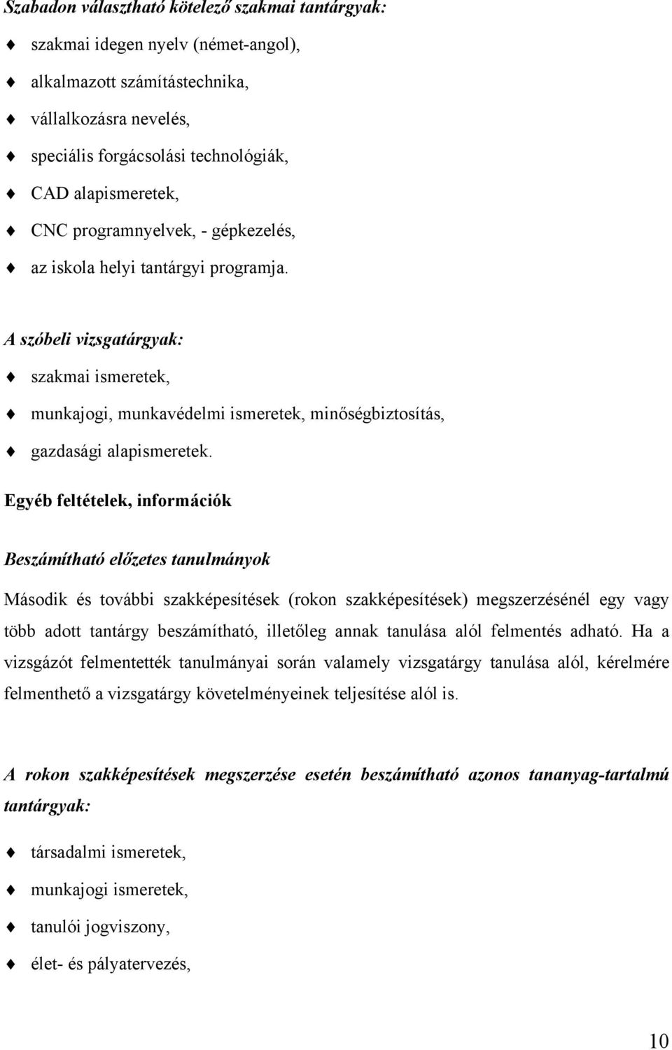 Egyéb feltételek, információk Beszámítható előzetes tanulmányok Második és további szakképesítések (rokon szakképesítések) megszerzésénél egy vagy több adott tantárgy beszámítható, illetőleg annak