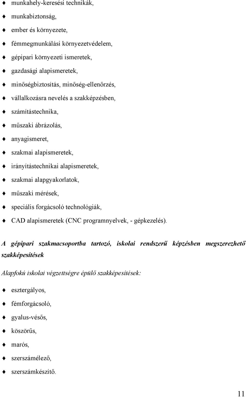 alapgyakorlatok, műszaki mérések, speciális forgácsoló technológiák, CAD alapismeretek (CNC programnyelvek, - gépkezelés).