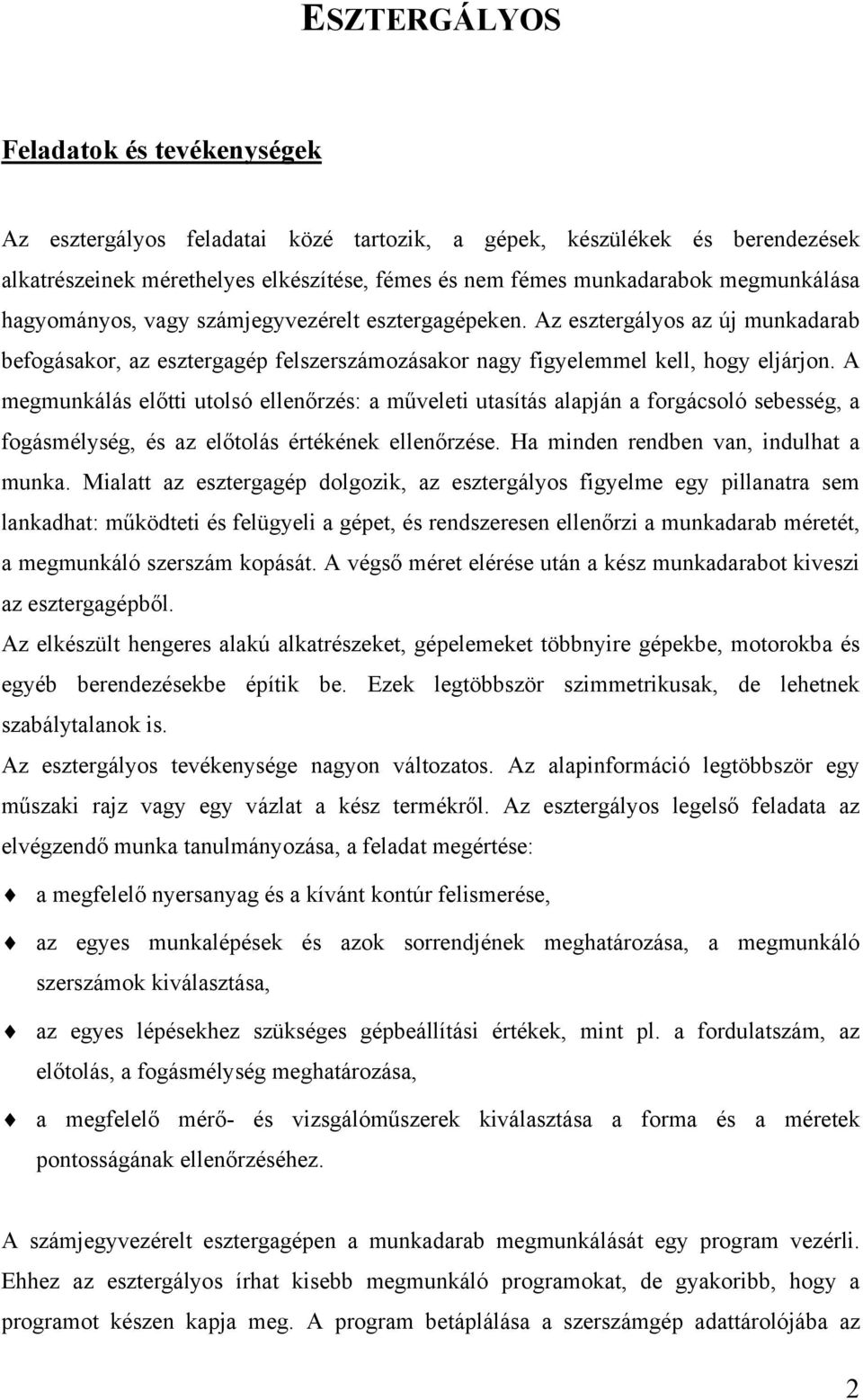 A megmunkálás előtti utolsó ellenőrzés: a műveleti utasítás alapján a forgácsoló sebesség, a fogásmélység, és az előtolás értékének ellenőrzése. Ha minden rendben van, indulhat a munka.