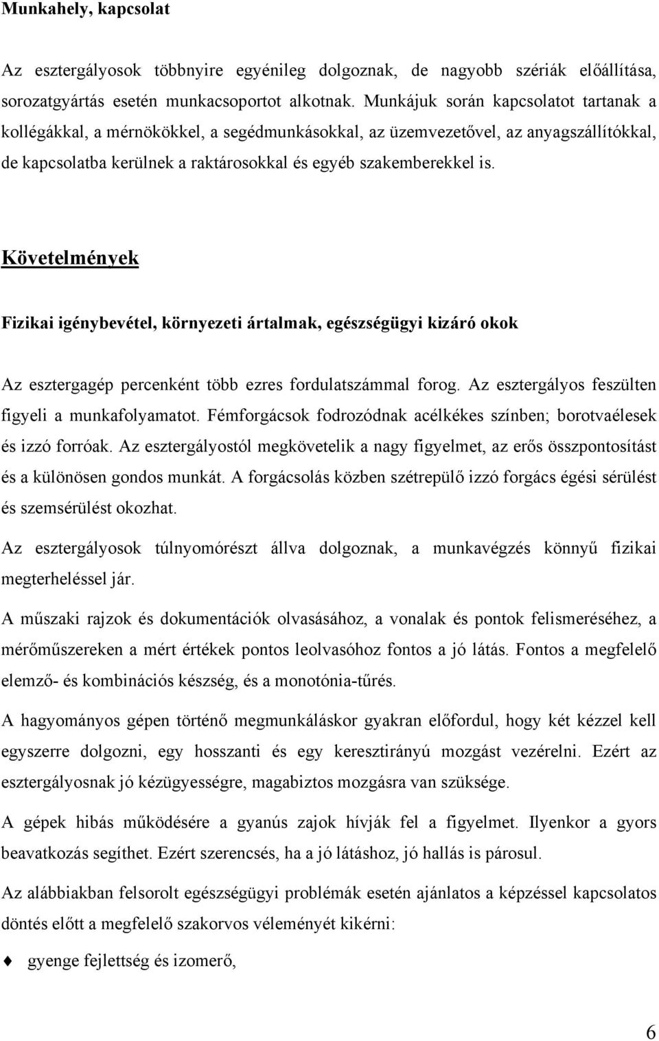 Követelmények Fizikai igénybevétel, környezeti ártalmak, egészségügyi kizáró okok Az esztergagép percenként több ezres fordulatszámmal forog. Az esztergályos feszülten figyeli a munkafolyamatot.