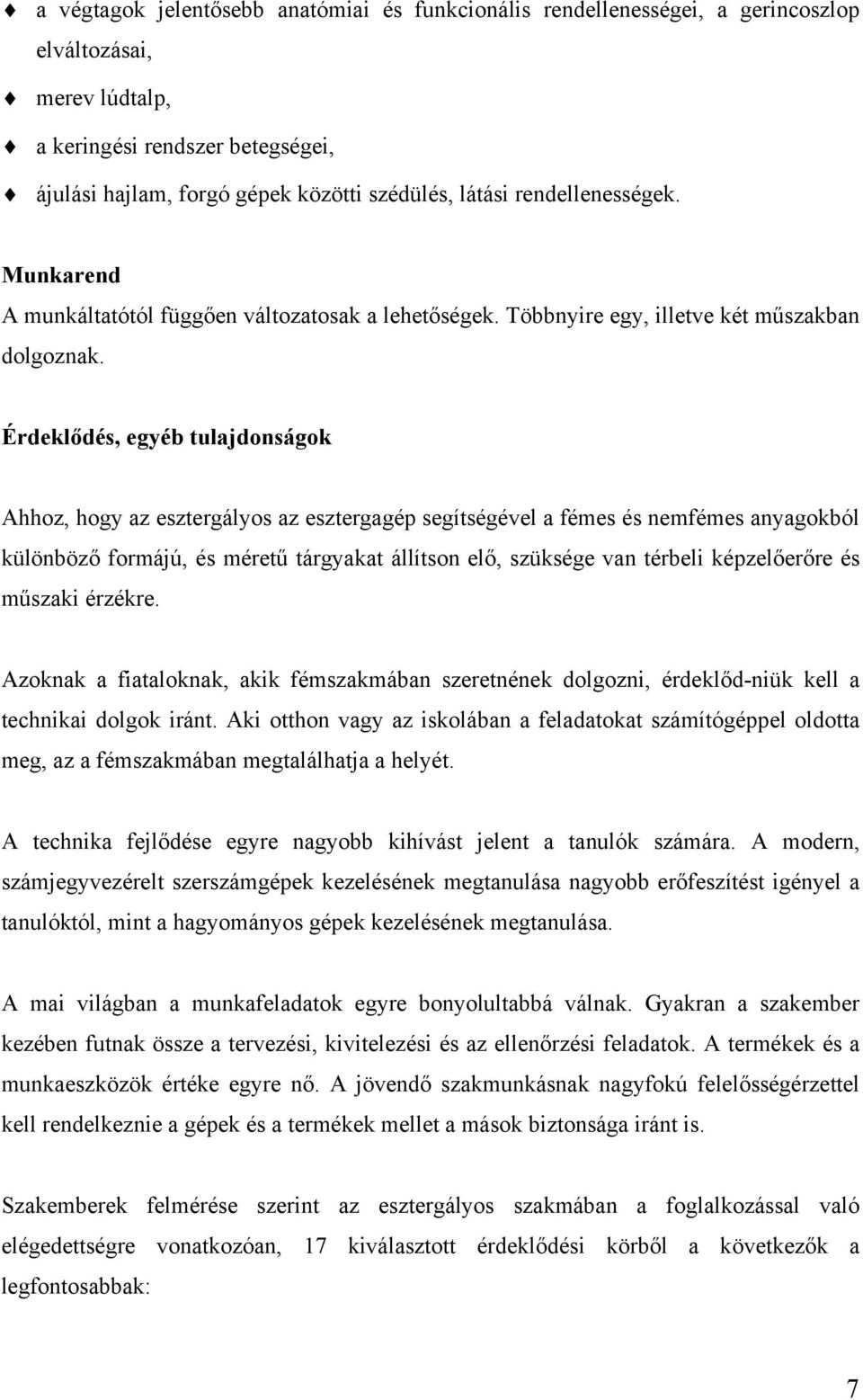 Érdeklődés, egyéb tulajdonságok Ahhoz, hogy az esztergályos az esztergagép segítségével a fémes és nemfémes anyagokból különböző formájú, és méretű tárgyakat állítson elő, szüksége van térbeli