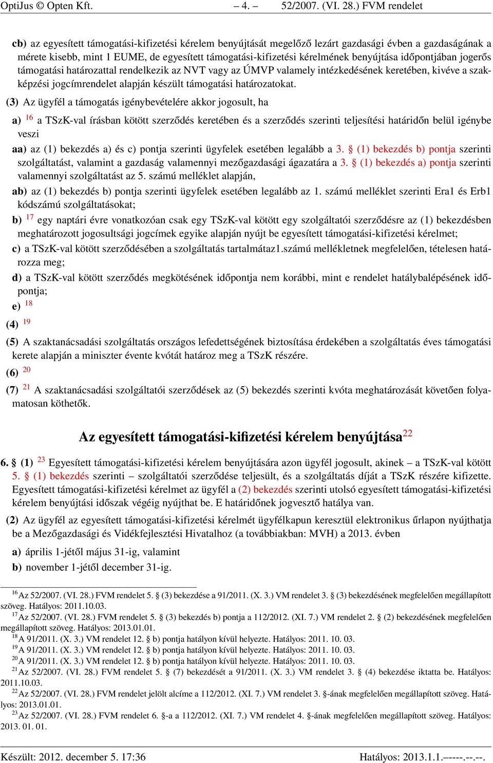 benyújtása időpontjában jogerős támogatási határozattal rendelkezik az NVT vagy az ÚMVP valamely intézkedésének keretében, kivéve a szakképzési jogcímrendelet alapján készült támogatási határozatokat.