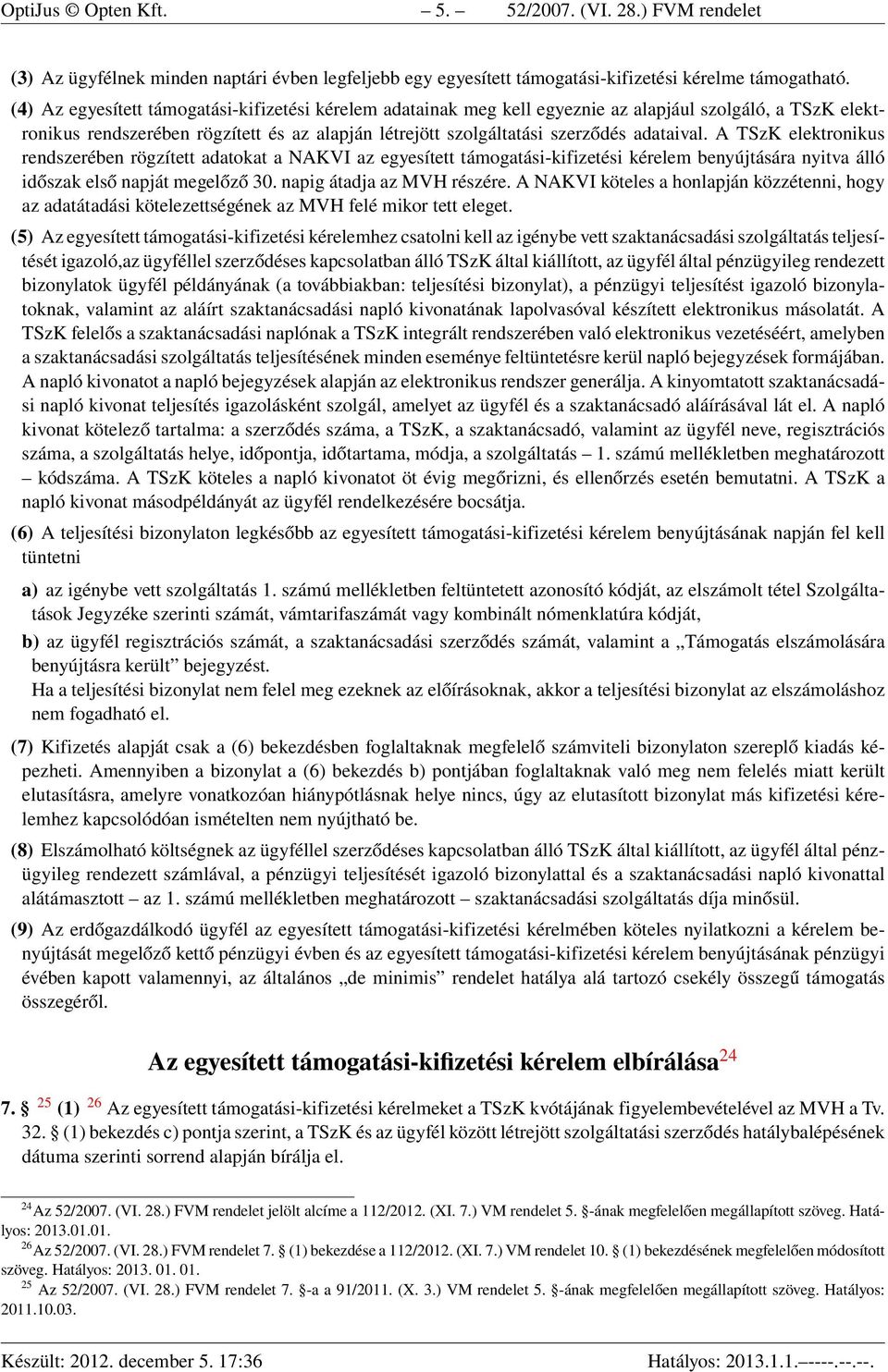 A TSzK elektronikus rendszerében rögzített adatokat a NAKVI az egyesített támogatási-kifizetési kérelem benyújtására nyitva álló időszak első napját megelőző 30. napig átadja az MVH részére.