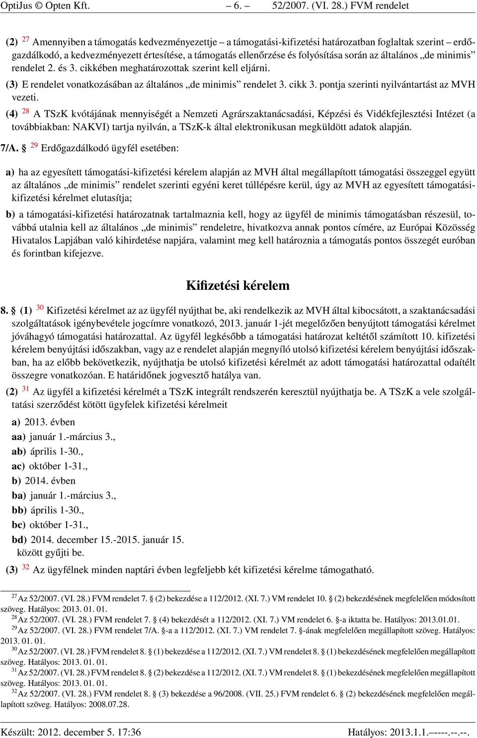 folyósítása során az általános de minimis rendelet 2. és 3. cikkében meghatározottak szerint kell eljárni. (3) E rendelet vonatkozásában az általános de minimis rendelet 3. cikk 3.