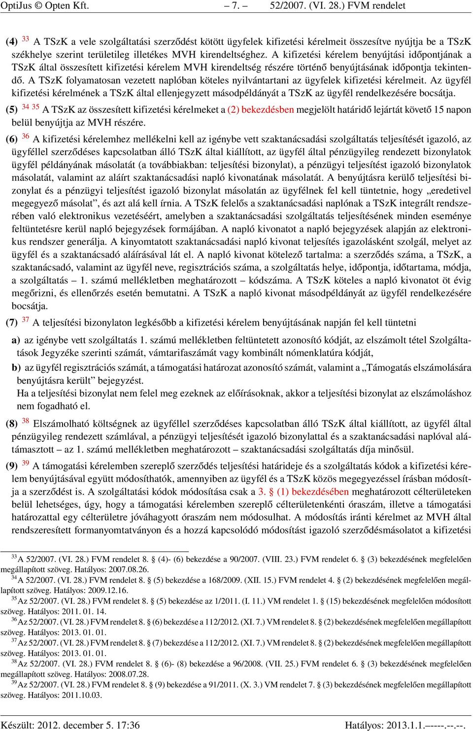 A kifizetési kérelem benyújtási időpontjának a TSzK által összesített kifizetési kérelem MVH kirendeltség részére történő benyújtásának időpontja tekintendő.