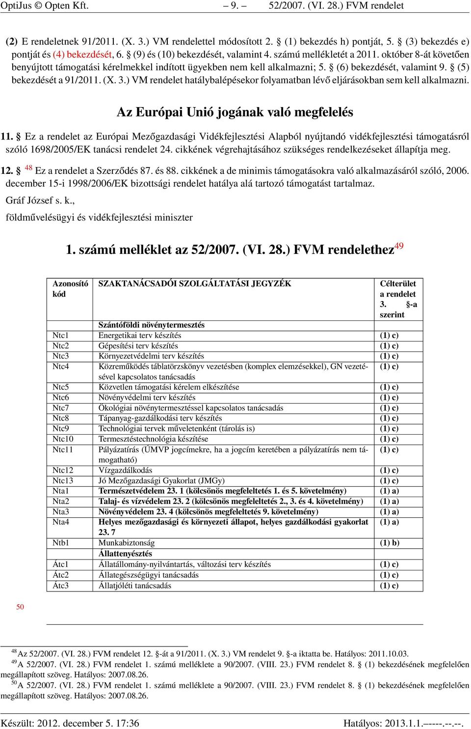 (5) bekezdését a 91/2011. (X. 3.) VM rendelet hatálybalépésekor folyamatban lévő eljárásokban sem kell alkalmazni. Az Európai Unió jogának való megfelelés 11.