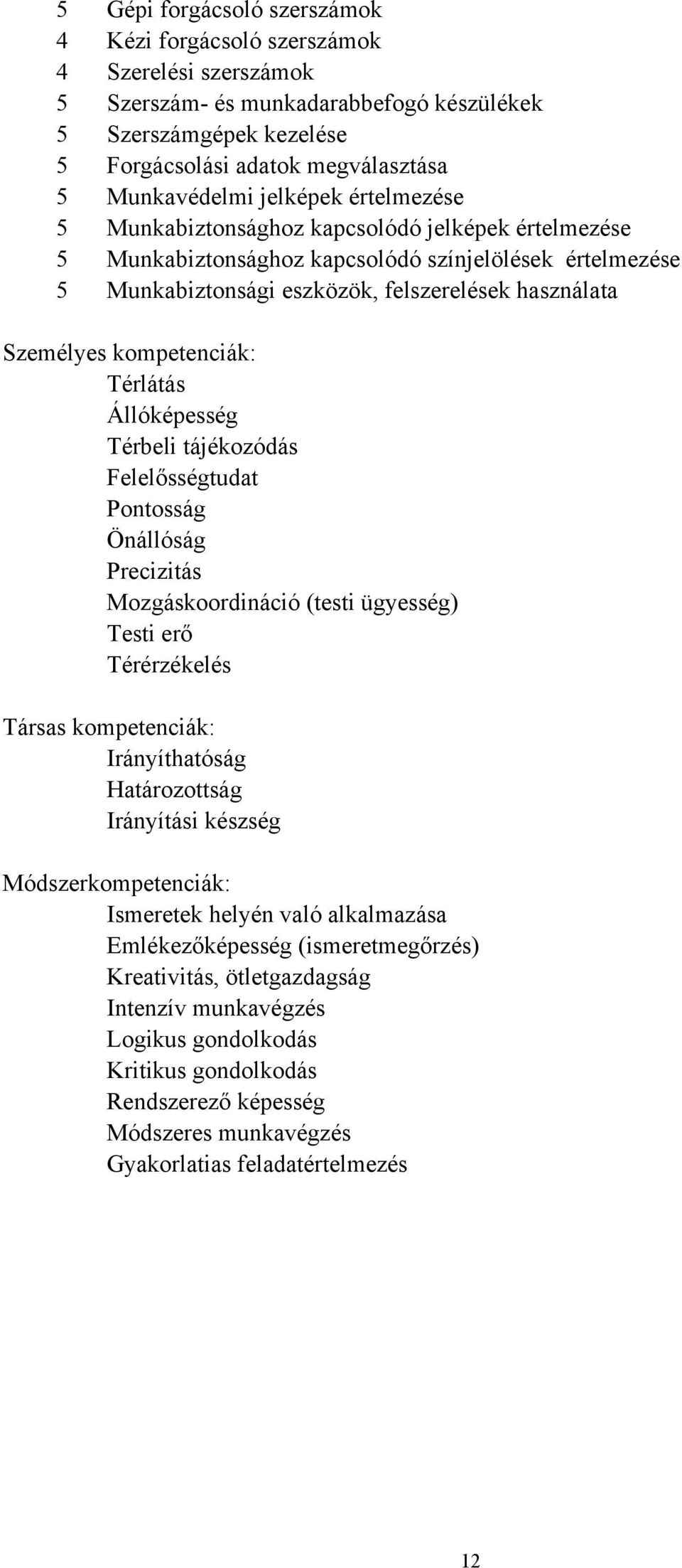 kompetenciák: Térlátás Állóképesség Térbeli tájékozódás Felelősségtudat Pontosság Önállóság Precizitás Mozgáskoordináció (testi ügyesség) Testi erő Térérzékelés Társas kompetenciák: Irányíthatóság