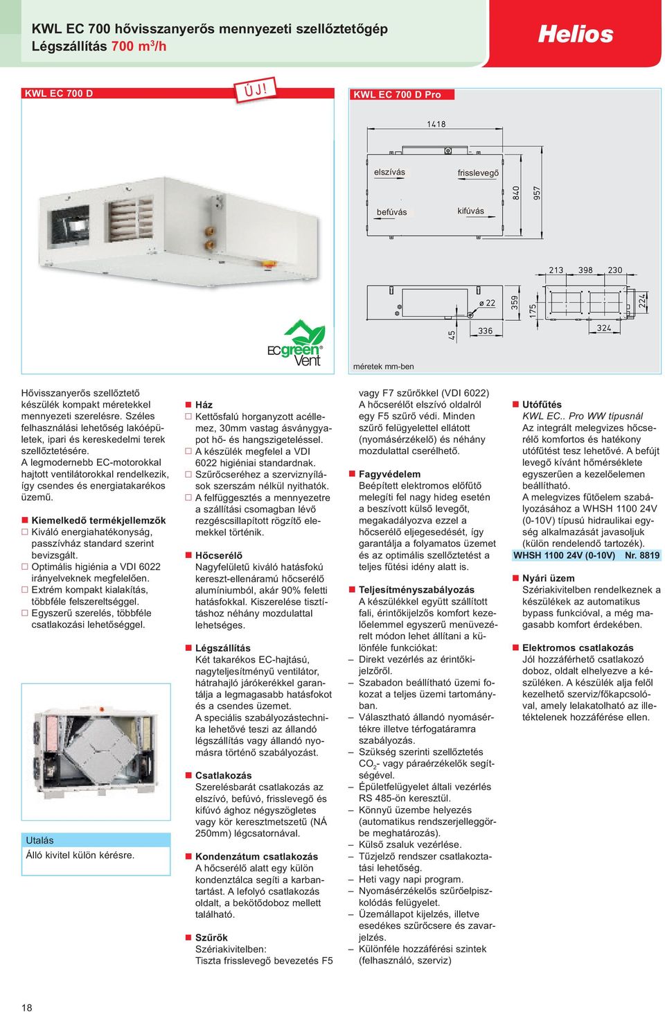 Széles felhasználási lehetőség lakóépületek, ipari és kereskedelmi terek szellőztetésére. A legmodernebb EC-motorokkal hajtott ventilátorokkal rendelkezik, így csendes és energiatakarékos üzemű.