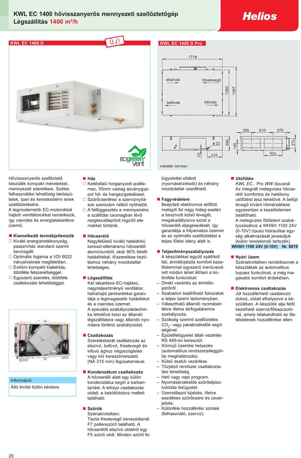 Széles felhasználási lehetőség lakóépületek, ipari és kereskedelmi terek szellőztetésére. A legmodernebb EC-motorokkal hajtott ventilátorokkal rendelkezik, így csendes és energiatakarékos üzemű.