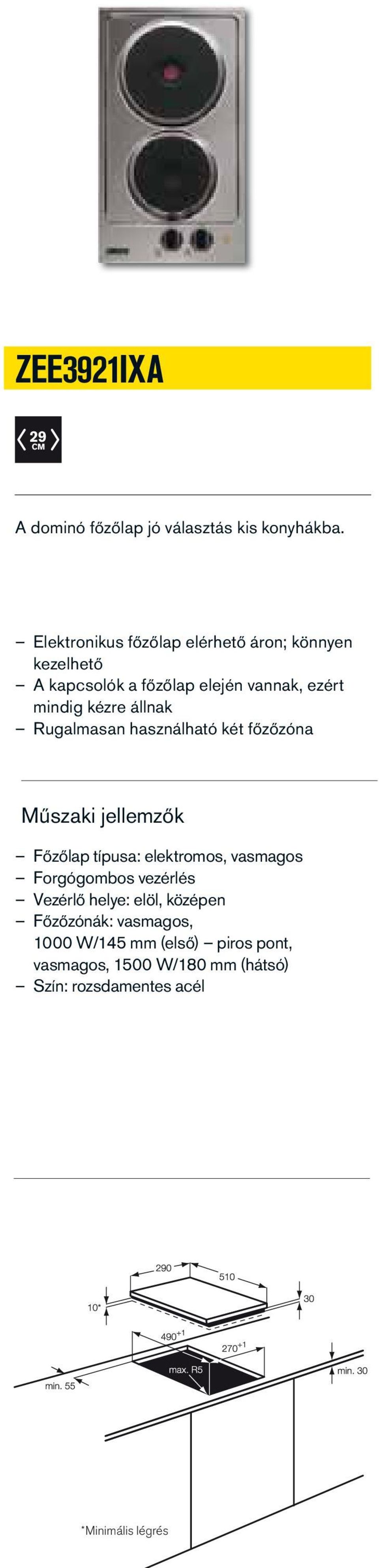 kézre állnak Rugalmasan használható két főzőzóna Főzőlap típusa: elektromos, vasmagos Forgógombos vezérlés