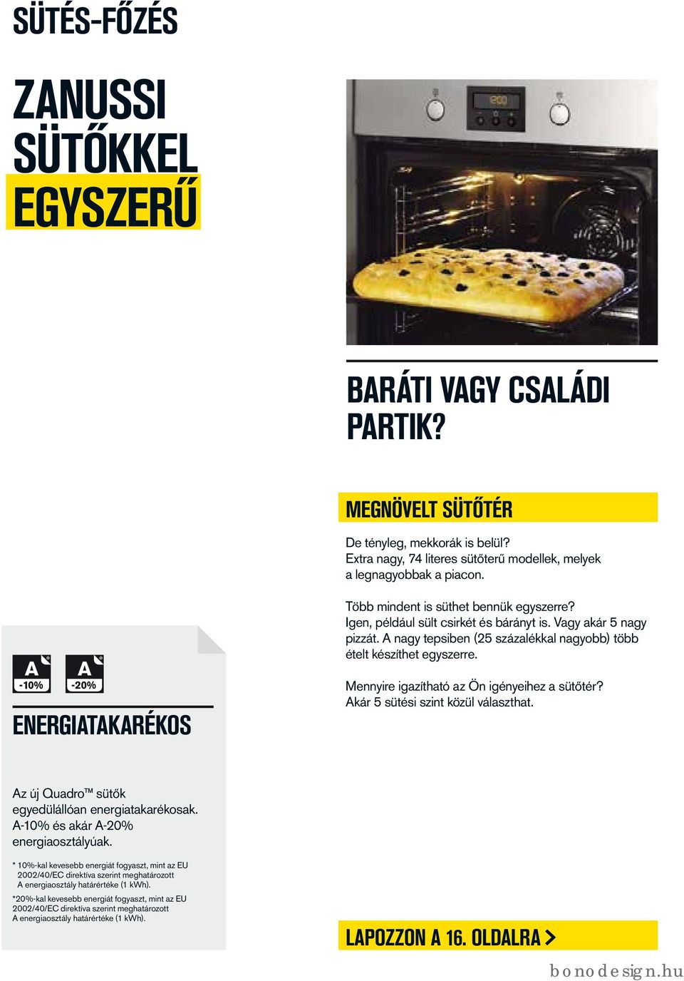 ENERGIATAKARÉKOS Mennyire igazítható az Ön igényeihez a sütőtér? Akár 5 sütési szint közül választhat. Az új Quadro sütők egyedülállóan energiatakarékosak. A-10% és akár A-20% energiaosztályúak.