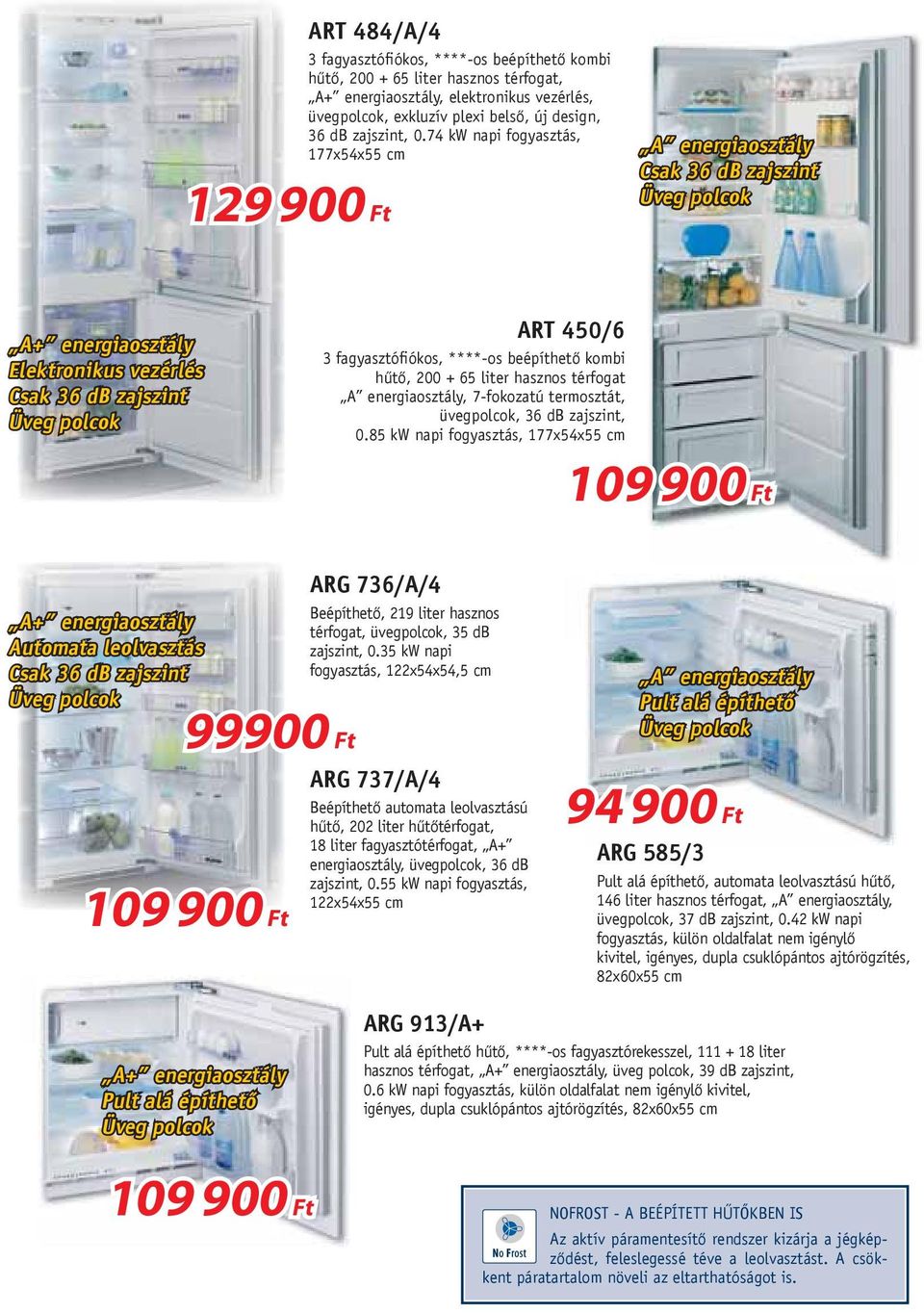 74 kw napi fogyasztás, 177x54x55 cm A energiaosztály Csak 36 db zajszint A+ energiaosztály Elektronikus vezérlés Csak 36 db zajszint ART 450/6 3 fagyasztófiókos, ****-os beépíthető kombi hűtő, 200 +