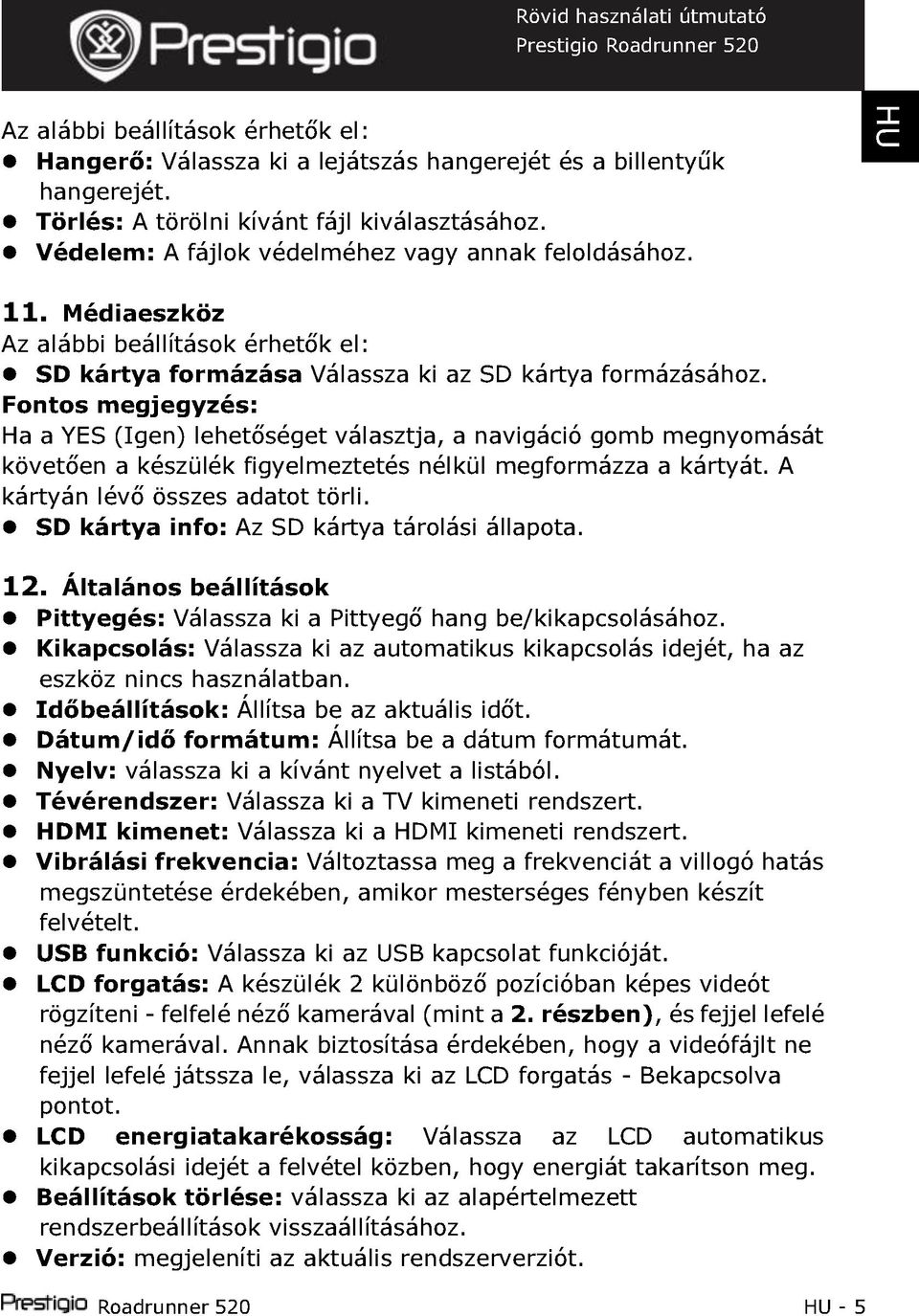 Fontos megjegyzés: Ha a YES (Igen) lehetőséget választja, a navigáció gomb megnyomását követően a készülék figyelmeztetés nélkül megformázza a kártyát. A kártyán lévő összes adatot törli.