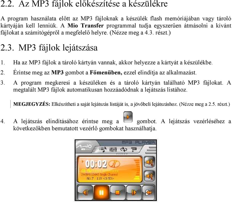 Ha az MP3 fájlok a tároló kártyán vannak, akkor helyezze a kártyát a készülékbe. 2. Érintse meg az MP3 gombot a Fımenüben, ezzel elindítja az alkalmazást. 3.